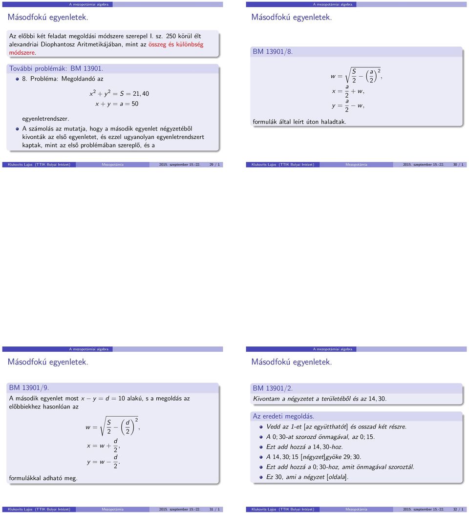 x + y = S = 1, 40 x + y = a = 50 A számolás az mutatja, hogy a második egyenlet négyzetéből kivonták az első egyenletet, és ezzel ugyanolyan egyenletrendszert kaptak, mint az első problémában