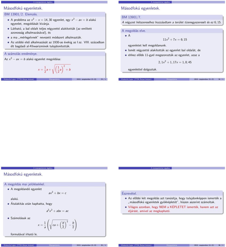 században élt bagdadi al-khwarizminek tulajdonították. A számolás eredménye. Az x ax = b alakú egyenlet megoldása: x = 1 a + (1 a ) + b BM 13901/7.