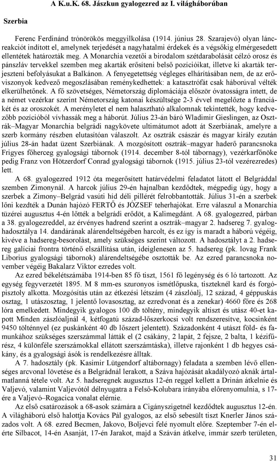A Monarchia vezetői a birodalom szétdarabolását célzó orosz és pánszláv tervekkel szemben meg akarták erősíteni belső pozícióikat, illetve ki akarták terjeszteni befolyásukat a Balkánon.