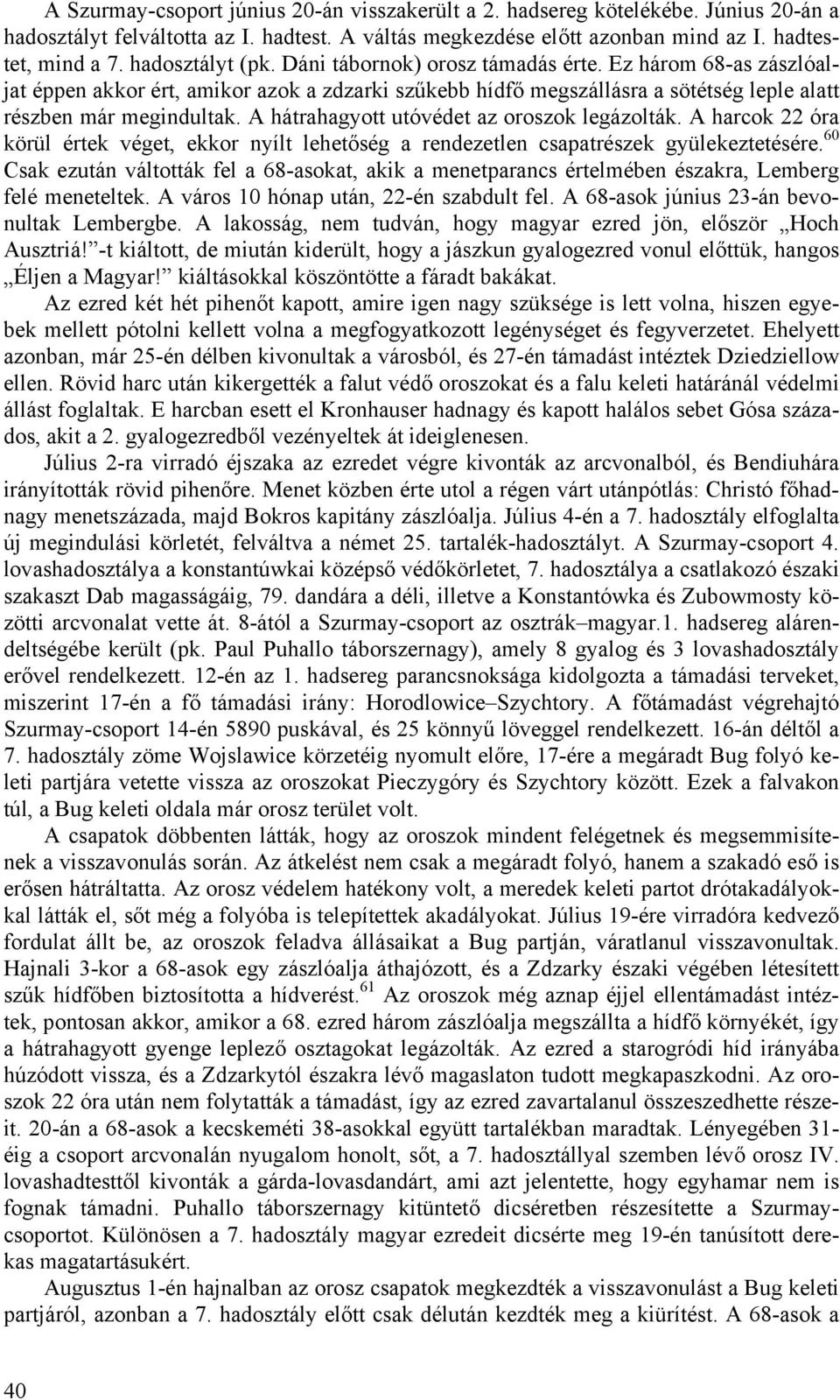 A hátrahagyott utóvédet az oroszok legázolták. A harcok 22 óra körül értek véget, ekkor nyílt lehetőség a rendezetlen csapatrészek gyülekeztetésére.