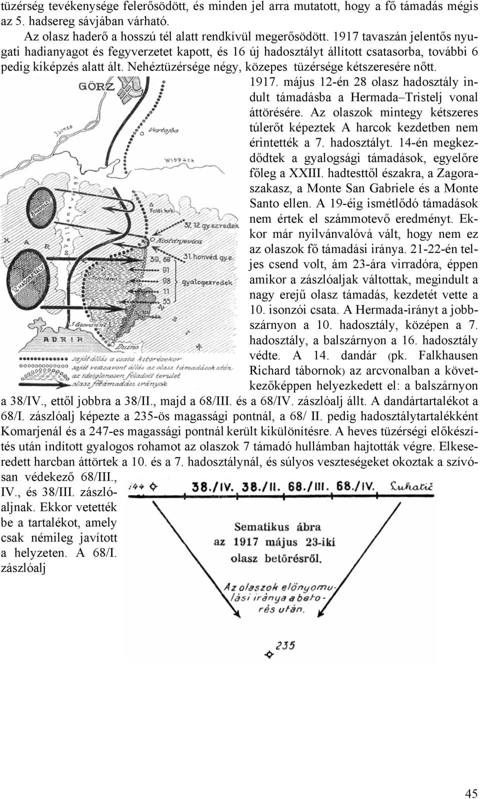 Nehéztüzérsége négy, közepes tüzérsége kétszeresére nőtt. 1917. május 12-én 28 olasz hadosztály indult támadásba a Hermada Tristelj vonal áttörésére.