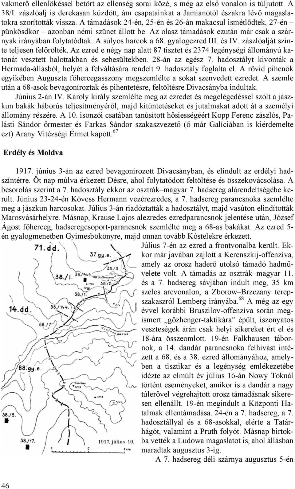 A támadások 24-én, 25-én és 26-án makacsul ismétlődtek, 27-én pünkösdkor azonban némi szünet állott be. Az olasz támadások ezután már csak a szárnyak irányában folytatódtak. A súlyos harcok a 68.