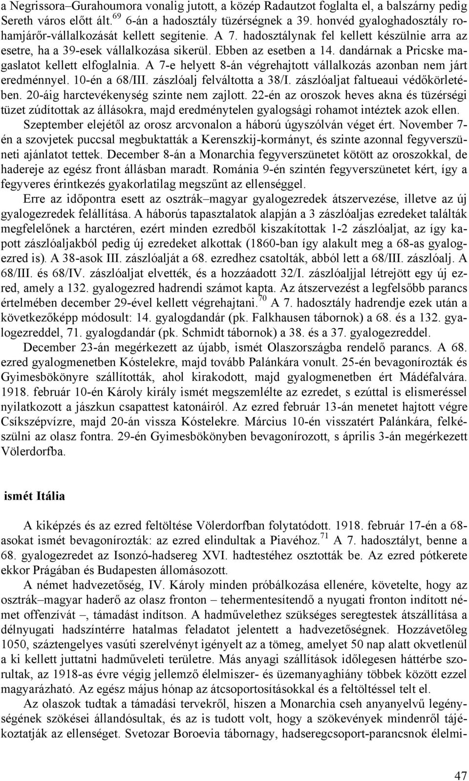 dandárnak a Pricske magaslatot kellett elfoglalnia. A 7-e helyett 8-án végrehajtott vállalkozás azonban nem járt eredménnyel. 10-én a 68/III. zászlóalj felváltotta a 38/I.