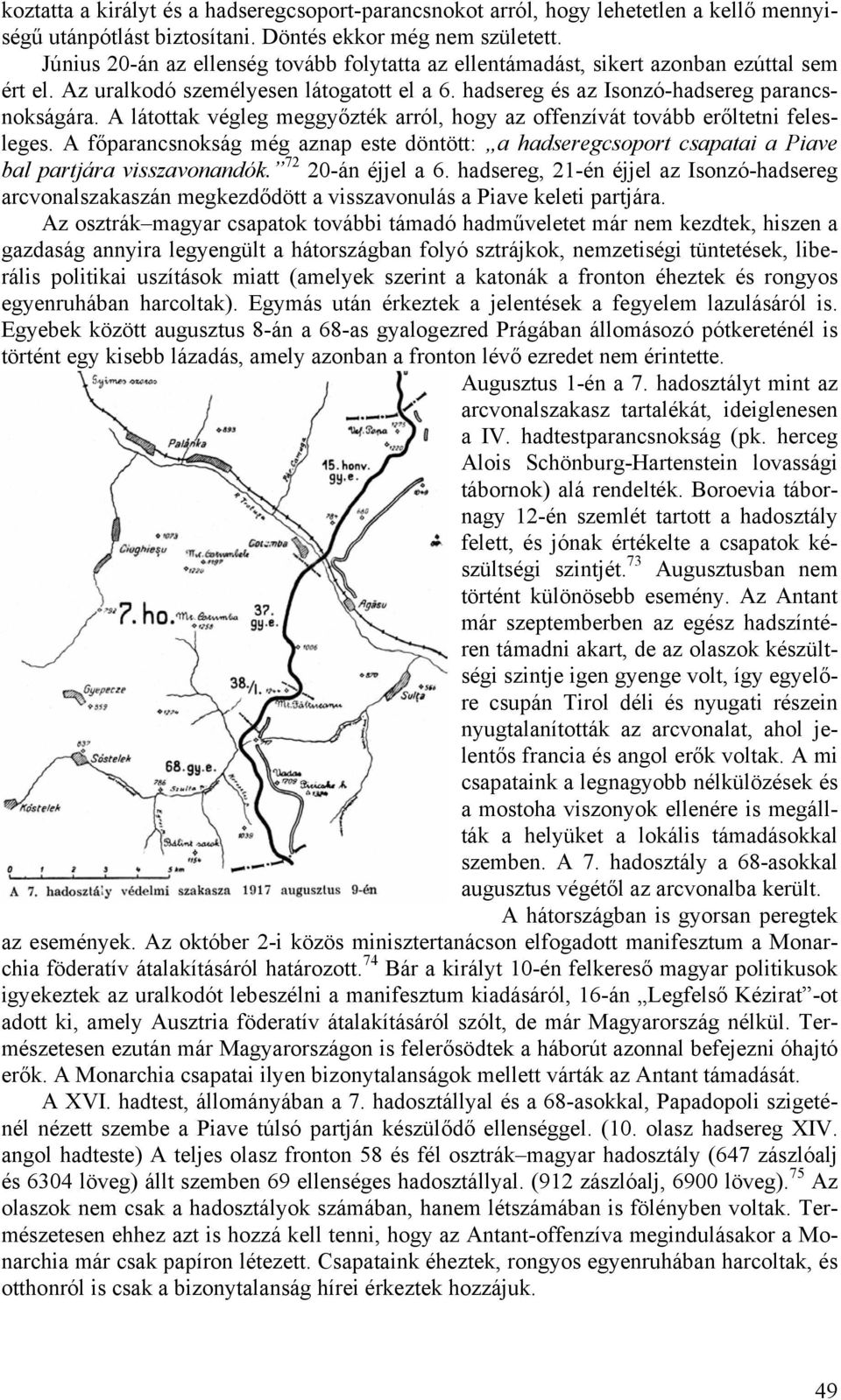 A látottak végleg meggyőzték arról, hogy az offenzívát tovább erőltetni felesleges. A főparancsnokság még aznap este döntött: a hadseregcsoport csapatai a Piave bal partjára visszavonandók.