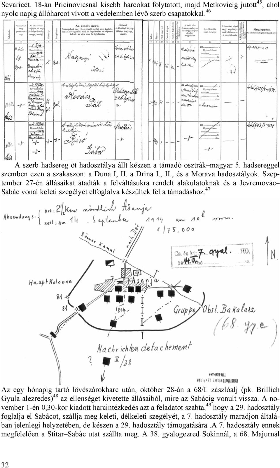 Szeptember 27-én állásaikat átadták a felváltásukra rendelt alakulatoknak és a Jevremovác Sabác vonal keleti szegélyét elfoglalva készültek fel a támadáshoz.