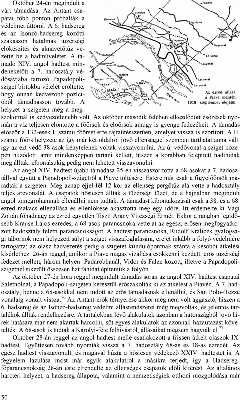 hadosztály védősávjába tartozó Papadopolisziget birtokba vételét erőltette, hogy onnan kedvezőbb pozícióból támadhasson tovább. A helyzet a szigeten még a megszokottnál is kedvezőtlenebb volt.