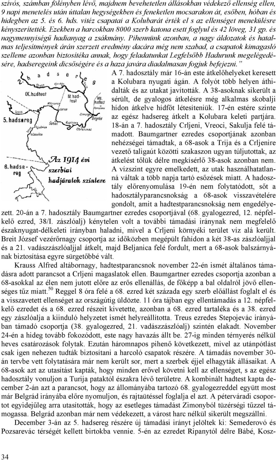 Pihennünk azonban, a nagy áldozatok és hatalmas teljesítmények árán szerzett eredmény dacára még nem szabad, a csapatok kimagasló szelleme azonban biztosítéka annak, hogy feladatunkat Legfelsőbb