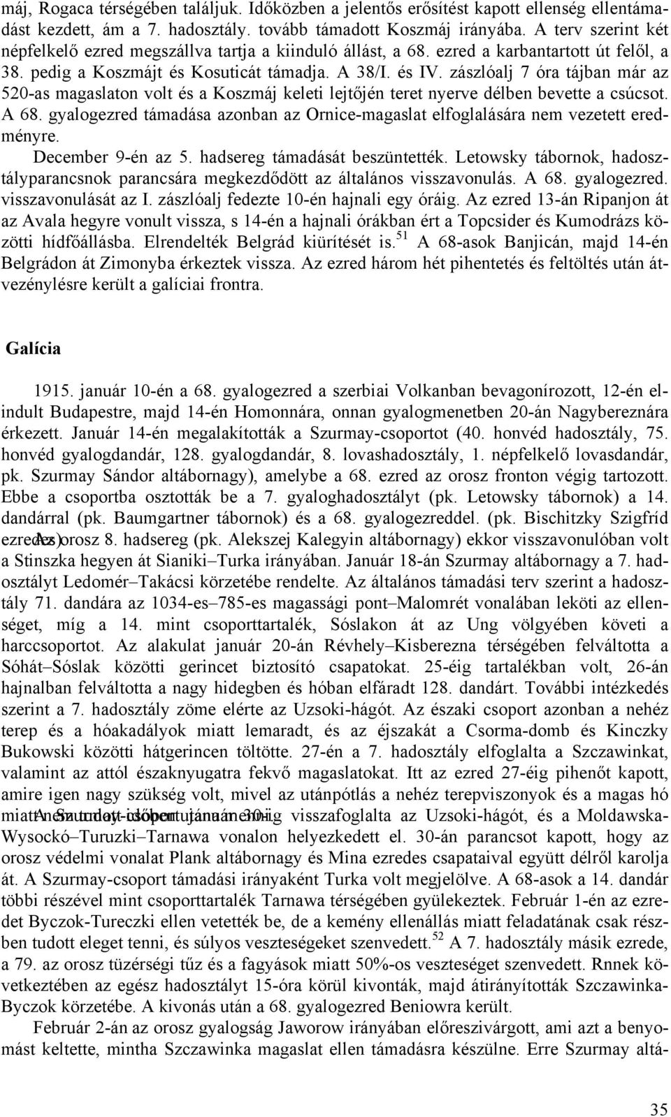 zászlóalj 7 óra tájban már az 520-as magaslaton volt és a Koszmáj keleti lejtőjén teret nyerve délben bevette a csúcsot. A 68.