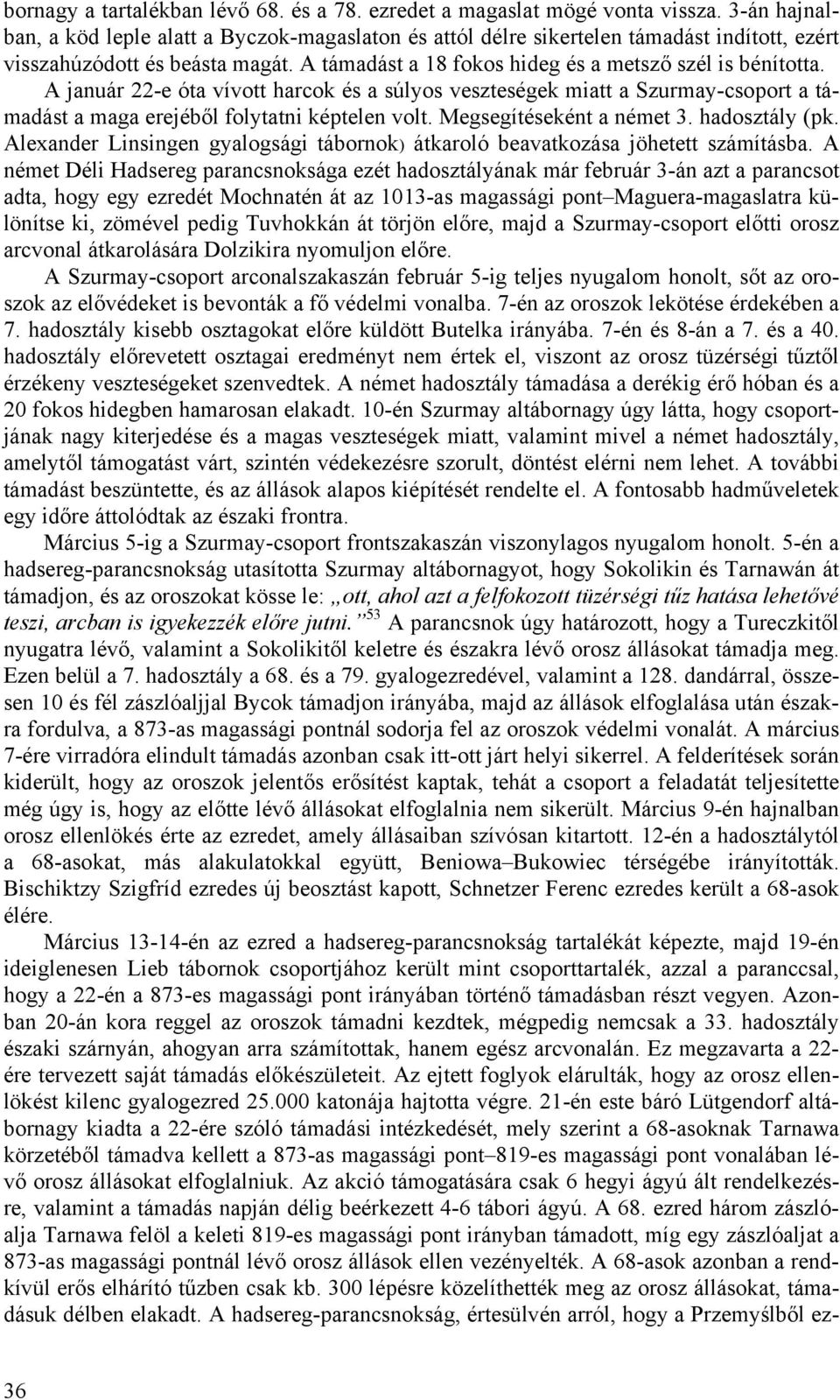 A január 22-e óta vívott harcok és a súlyos veszteségek miatt a Szurmay-csoport a támadást a maga erejéből folytatni képtelen volt. Megsegítéseként a német 3. hadosztály (pk.