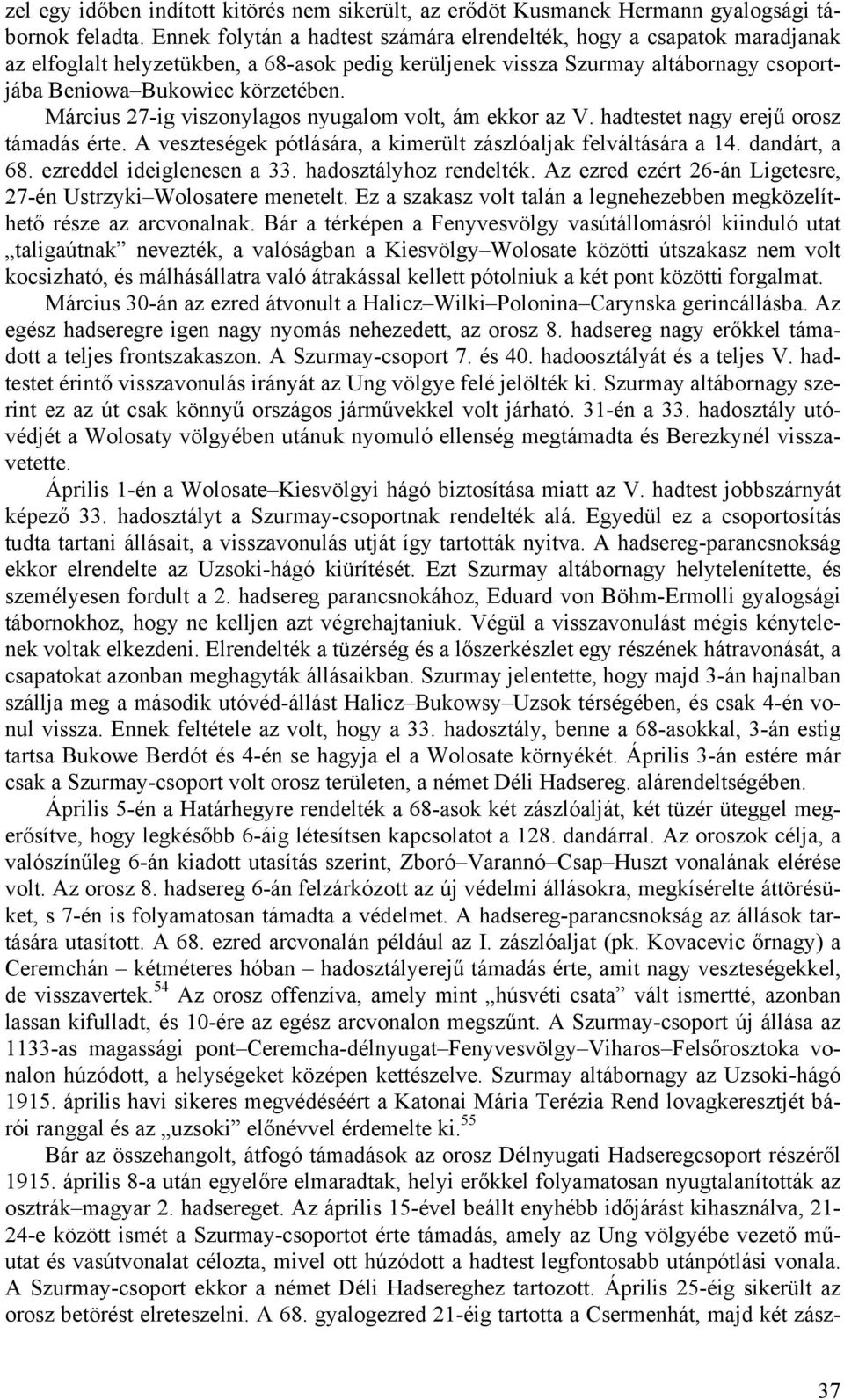 Március 27-ig viszonylagos nyugalom volt, ám ekkor az V. hadtestet nagy erejű orosz támadás érte. A veszteségek pótlására, a kimerült zászlóaljak felváltására a 14. dandárt, a 68.