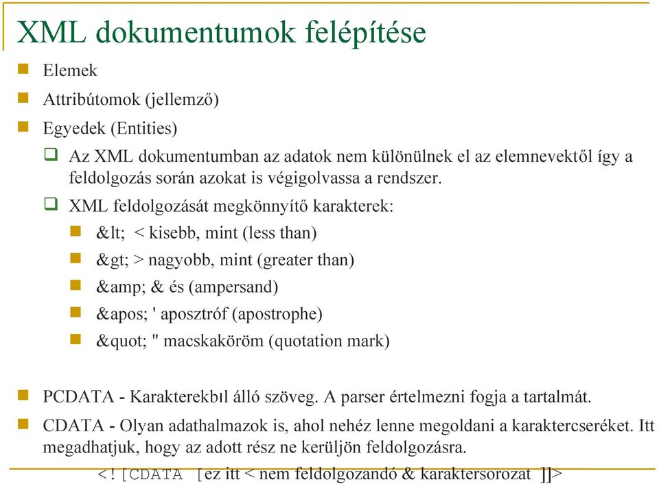 XML feldolgozását megkönnyítő karakterek: < < kisebb, mint (less than) > > nagyobb, mint (greater than) & & és (ampersand) &apos; ' aposztróf (apostrophe) " "