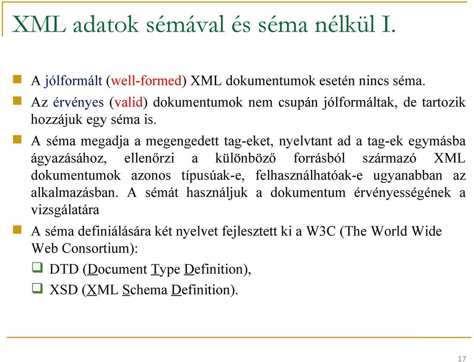 A séma megadja a megengedett tag-eket, nyelvtant ad a tag-ek egymásba ágyazásához, ellenőrzi a különböző forrásból származó XML dokumentumok azonos