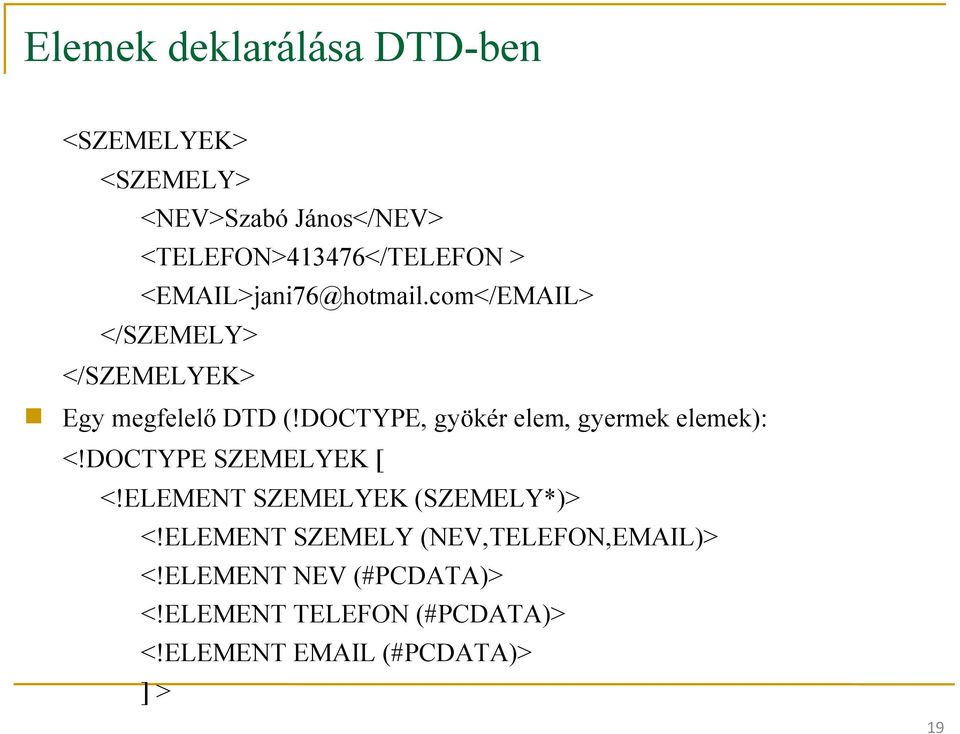 DOCTYPE, gyökér elem, gyermek elemek): <!DOCTYPE SZEMELYEK [ <!ELEMENT SZEMELYEK (SZEMELY*)> <!