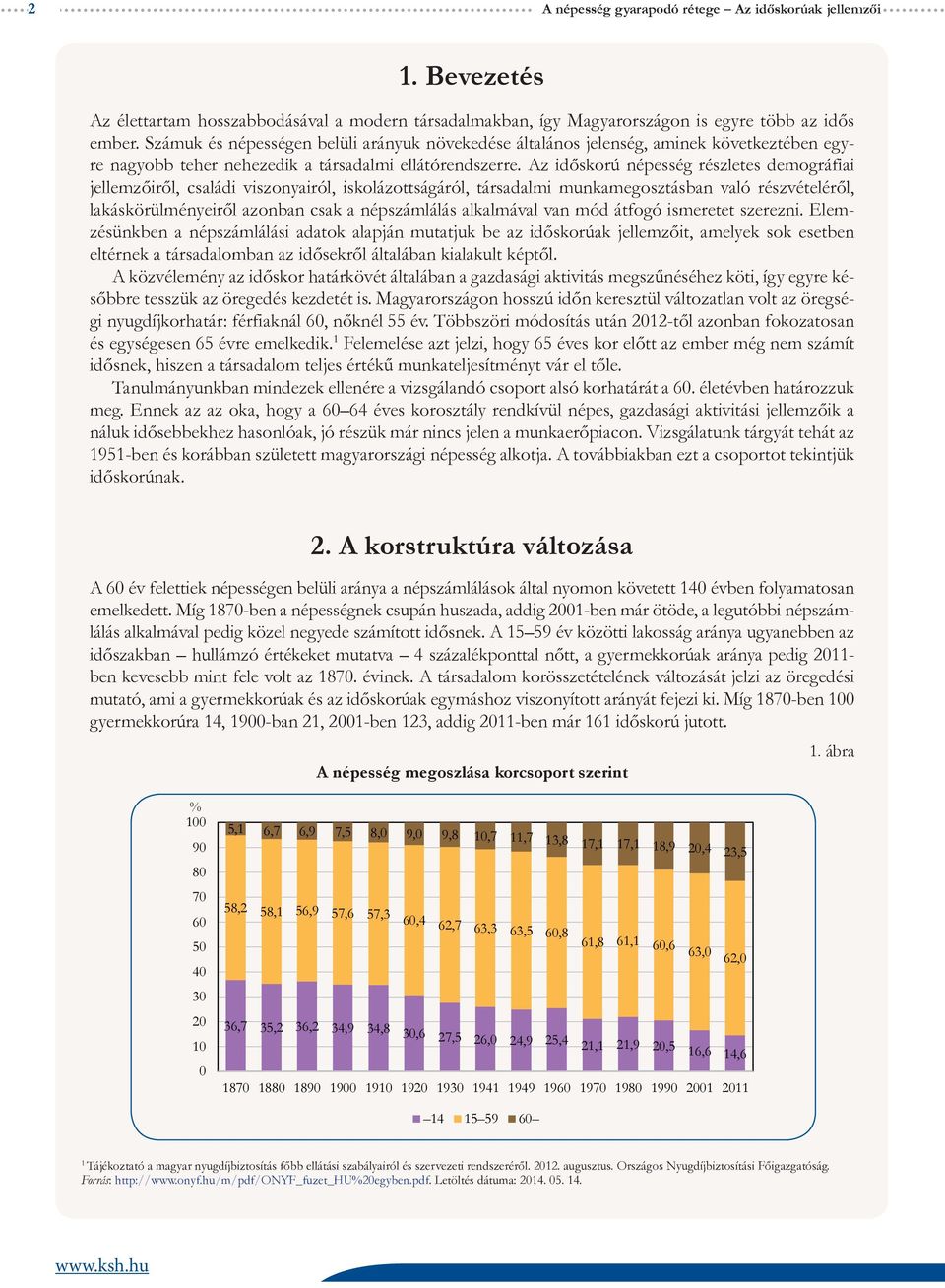 Az időskorú népesség részletes demográfiai jellemzőiről, családi viszonyairól, iskolázottságáról, társadalmi munkamegosztásban való részvételéről, lakáskörülményeiről azonban csak a népszámlálás