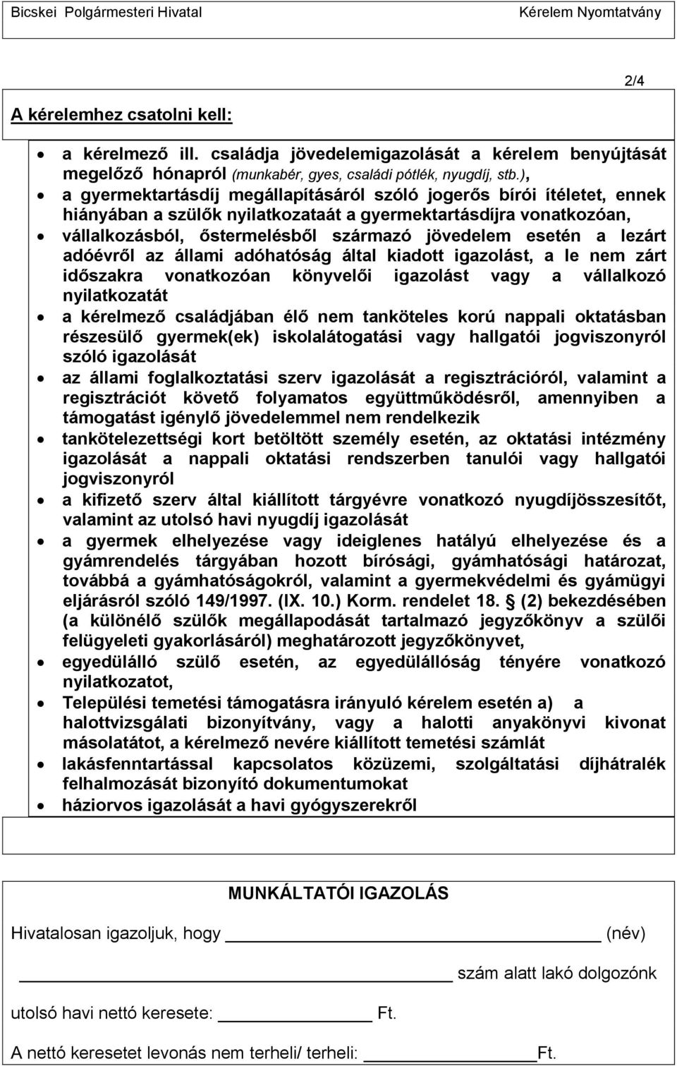 a lezárt adóévről az állami adóhatóság által kiadott igazolást, a le nem zárt időszakra vonatkozóan könyvelői igazolást vagy a vállalkozó nyilatkozatát a kérelmező családjában élő nem tanköteles korú