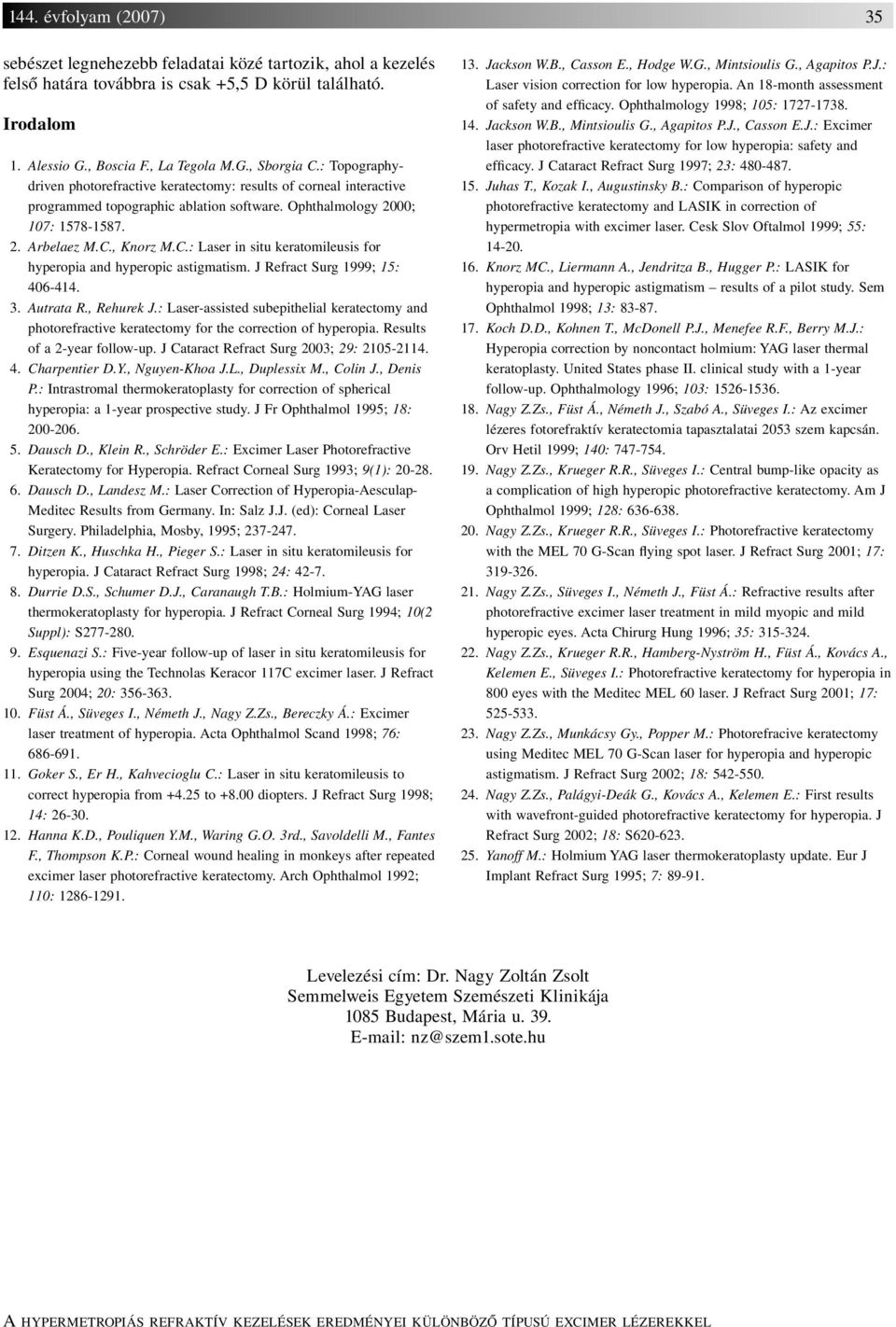 , Knorz M.C.: Laser in situ keratomileusis for hyperopia and hyperopic astigmatism. J Refract Surg 1999; 15: 406-414. 3. Autrata R., Rehurek J.