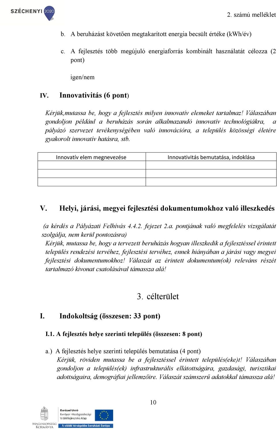 Válaszában gondoljon például a beruházás során alkalmazandó innovatív technológiákra, a pályázó szervezet tevékenységében való innovációra, a település közösségi életére gyakorolt innovatív hatásra,