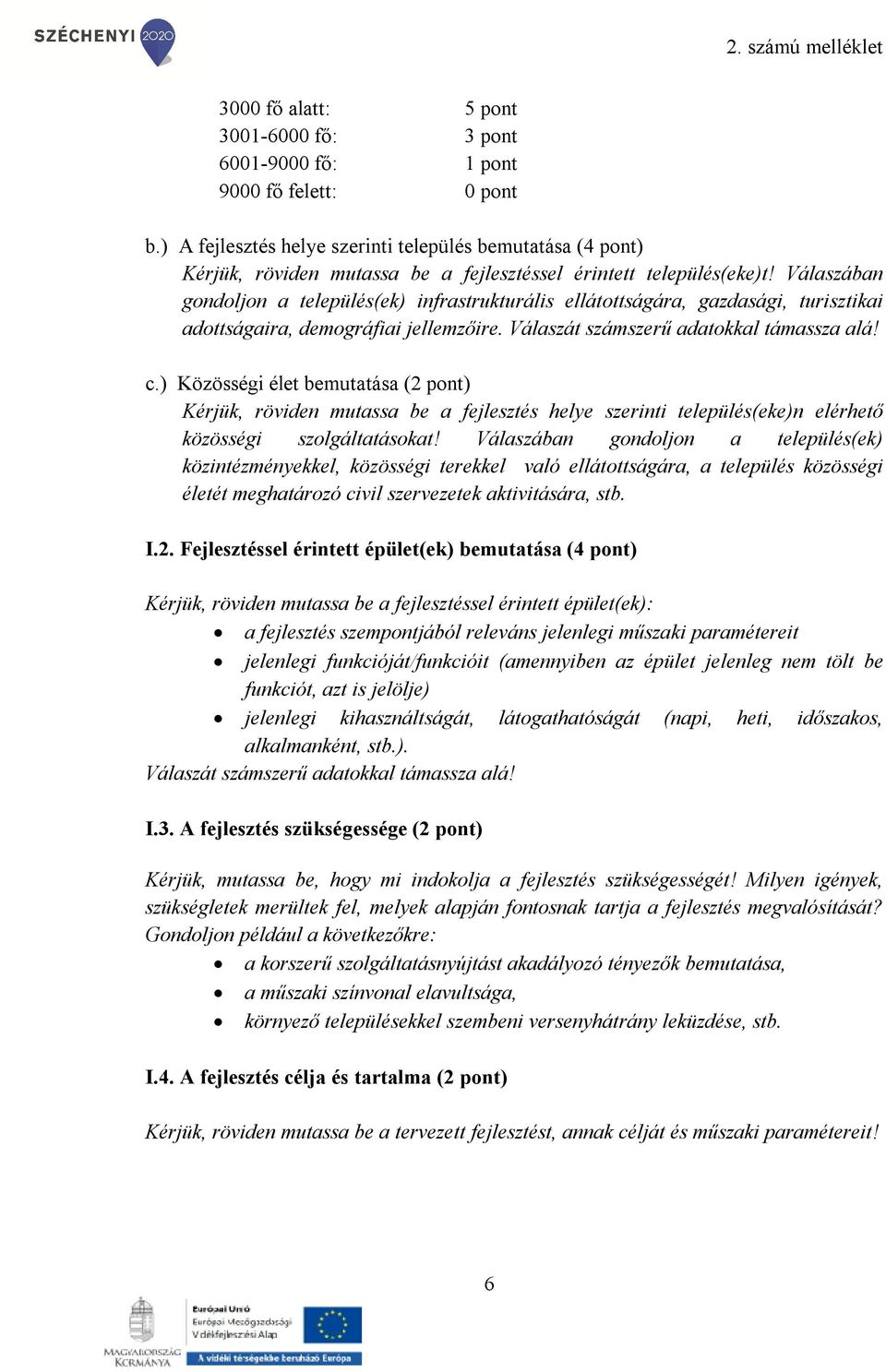 Válaszában gondoljon a település(ek) infrastrukturális ellátottságára, gazdasági, turisztikai adottságaira, demográfiai jellemzőire. Válaszát számszerű adatokkal támassza alá! c.