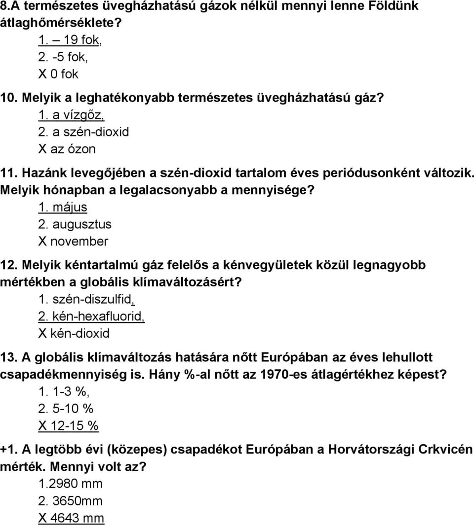 Melyik kéntartalmú gáz felelős a kénvegyületek közül legnagyobb mértékben a globális klímaváltozásért? 1. szén-diszulfid, 2. kén-hexafluorid, X kén-dioxid 13.