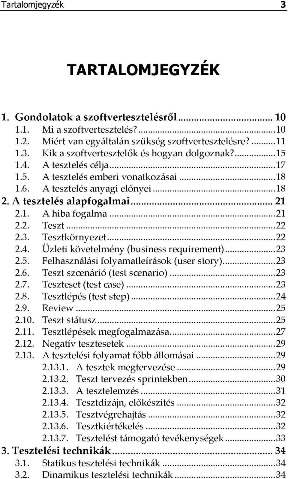 Tesztkörnyezet... 22 2.4. Üzleti követelmény (business requirement)... 23 2.5. Felhasználási folyamatleírások (user story)... 23 2.6. Teszt szcenárió (test scenario)... 23 2.7. Teszteset (test case).