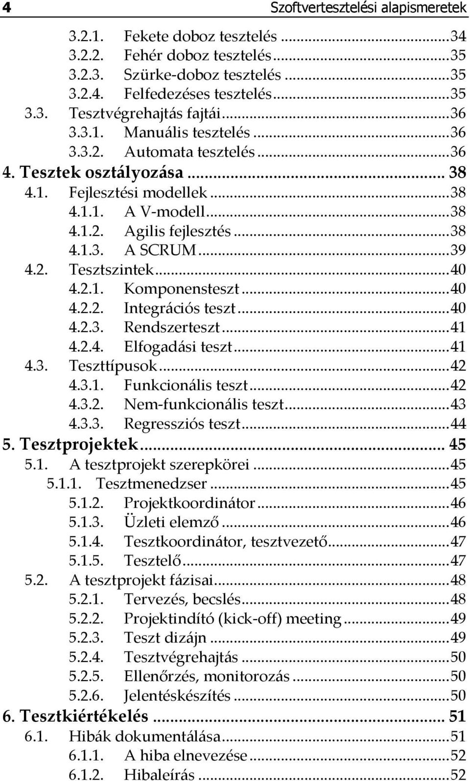 .. 39 4.2. Tesztszintek... 40 4.2.1. Komponensteszt... 40 4.2.2. Integrációs teszt... 40 4.2.3. Rendszerteszt... 41 4.2.4. Elfogadási teszt... 41 4.3. Teszttípusok... 42 4.3.1. Funkcionális teszt.