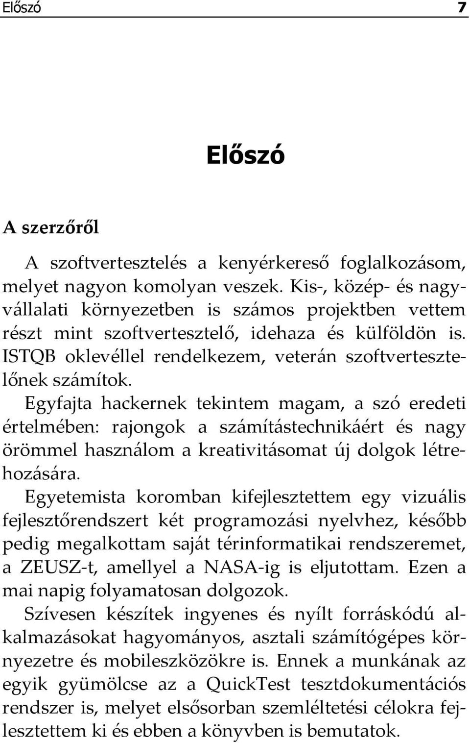 Egyfajta hackernek tekintem magam, a szó eredeti értelmében: rajongok a számítástechnikáért és nagy örömmel használom a kreativitásomat új dolgok létrehozására.