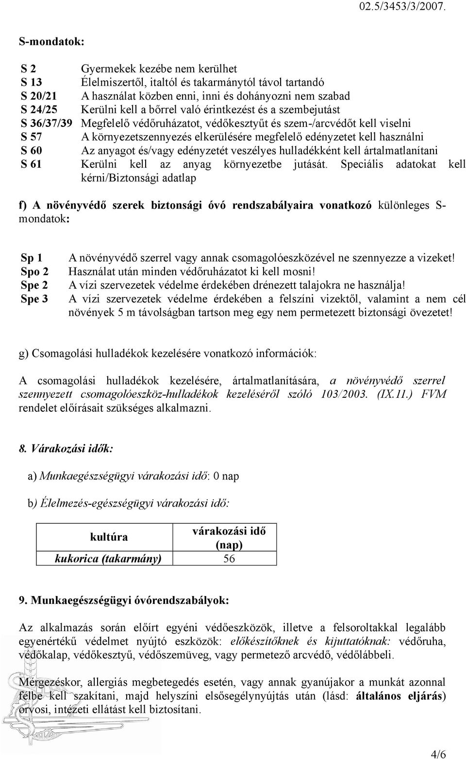 anyagot és/vagy edényzetét veszélyes hulladékként kell ártalmatlanítani S 61 Kerülni kell az anyag környezetbe jutását.