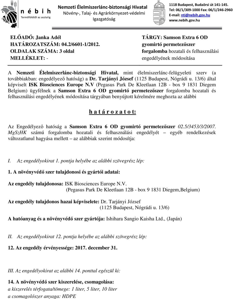 OLDALAK SZÁMA: 3 oldal MELLÉKLET: - TÁRGY: Samson Extra 6 OD gyomirtó permetezőszer forgalomba hozatali és felhasználási engedélyének módosítása A Nemzeti Élelmiszerlánc-biztonsági Hivatal, mint