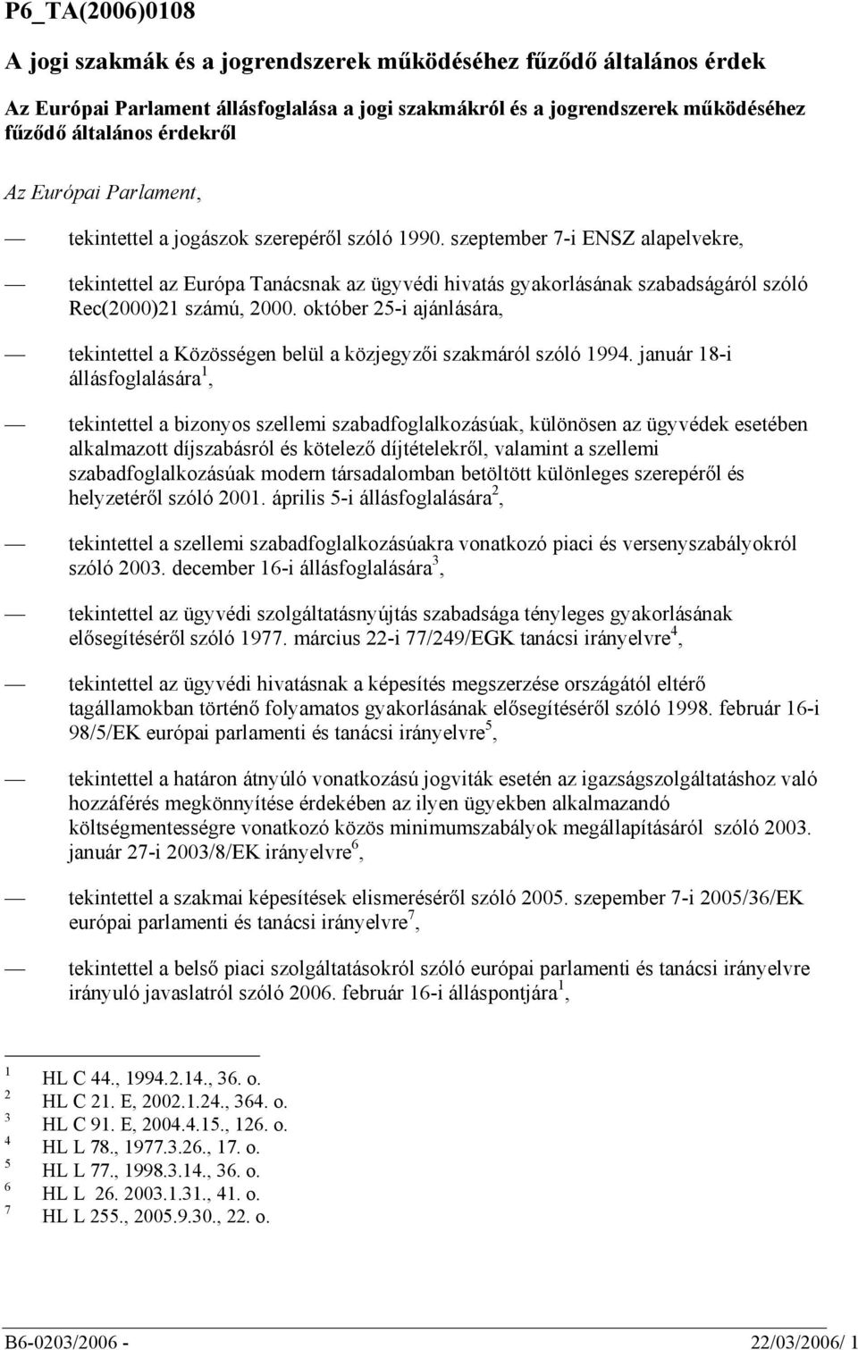 szeptember 7-i ENSZ alapelvekre, tekintettel az Európa Tanácsnak az ügyvédi hivatás gyakorlásának szabadságáról szóló Rec(2000)21 számú, 2000.