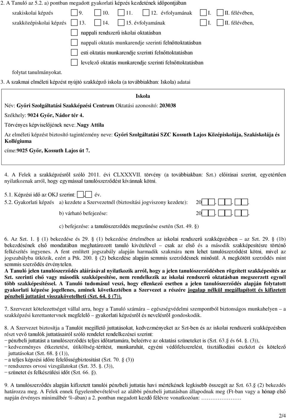 3. A szakmai elméleti képzést nyújtó szakképző iskola (a továbbiakban: Iskola) adatai Iskola Név: Győri Szolgáltatási Szakképzési Centrum Oktatási azonosító: 203038 Székhely: 9024 Győr, Nádor tér 4.