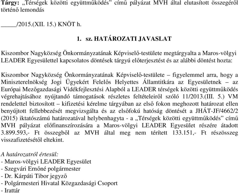 Kiszombor Nagyközség Önkormányzatának Képviselő-testülete figyelemmel arra, hogy a Miniszterelnökség Jogi Ügyekért Felelős Helyettes Államtitkára az Egyesületnek az Európai Mezőgazdasági