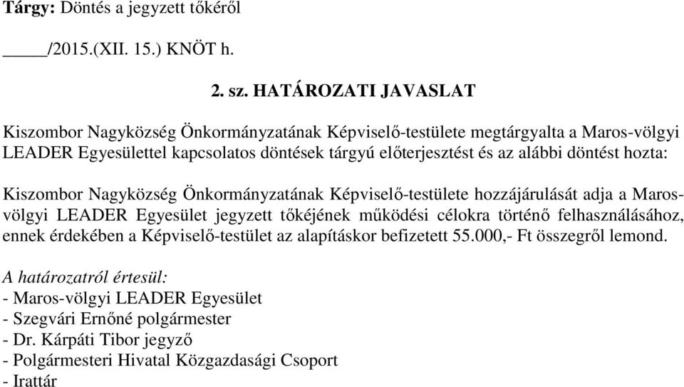 az alábbi döntést hozta: Kiszombor Nagyközség Önkormányzatának Képviselő-testülete hozzájárulását adja a Marosvölgyi LEADER Egyesület jegyzett tőkéjének működési célokra