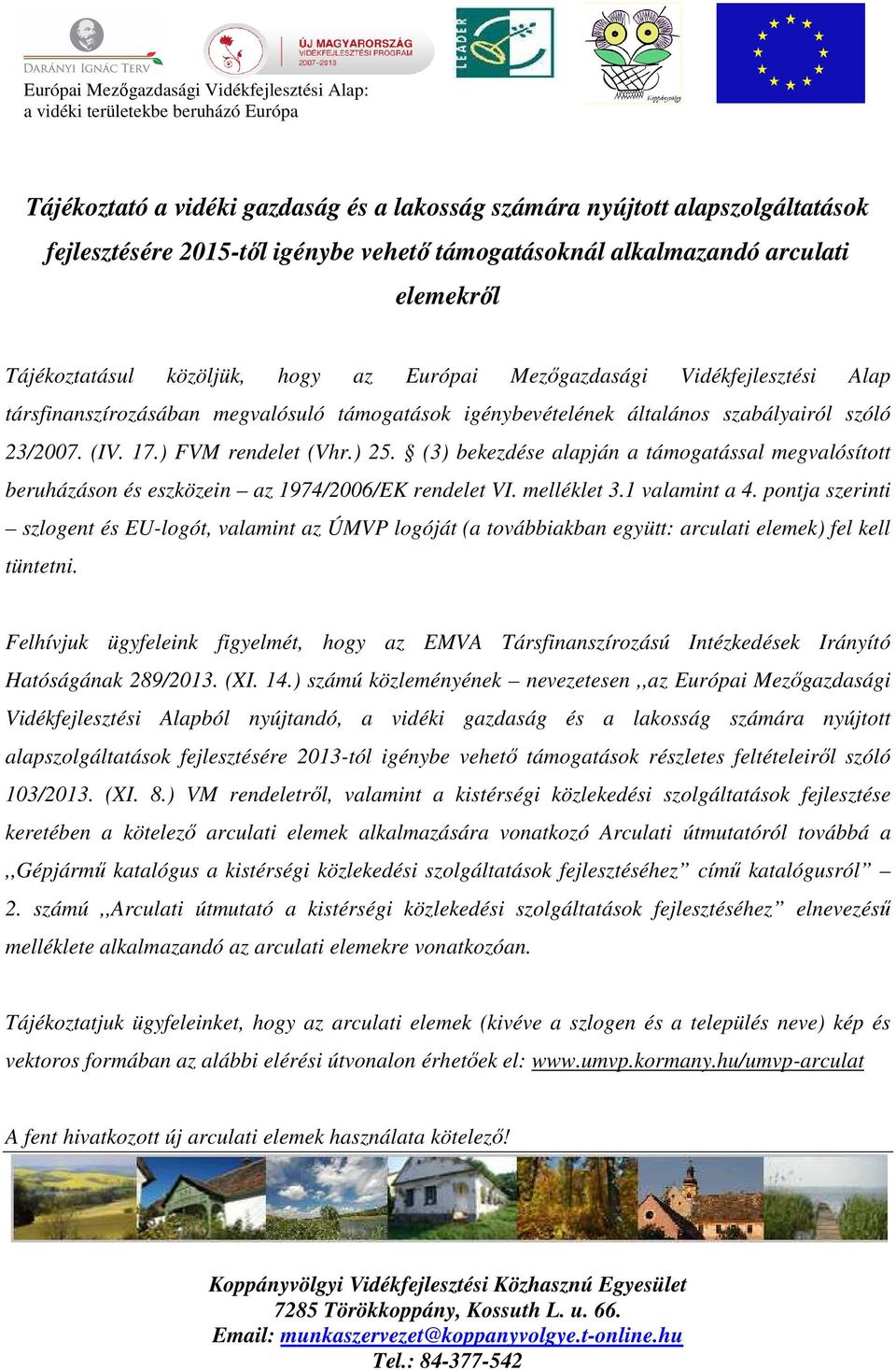 (3) bekezdése alapján a támogatással megvalósított beruházáson és eszközein az 1974/2006/EK rendelet VI. melléklet 3.1 valamint a 4.