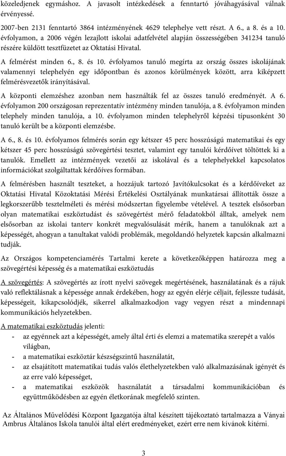 évfolyamos tanuló megírta az ország összes iskolájának valamennyi telephelyén egy időpontban és azonos körülmények között, arra kiképzett felmérésvezetők irányításával.