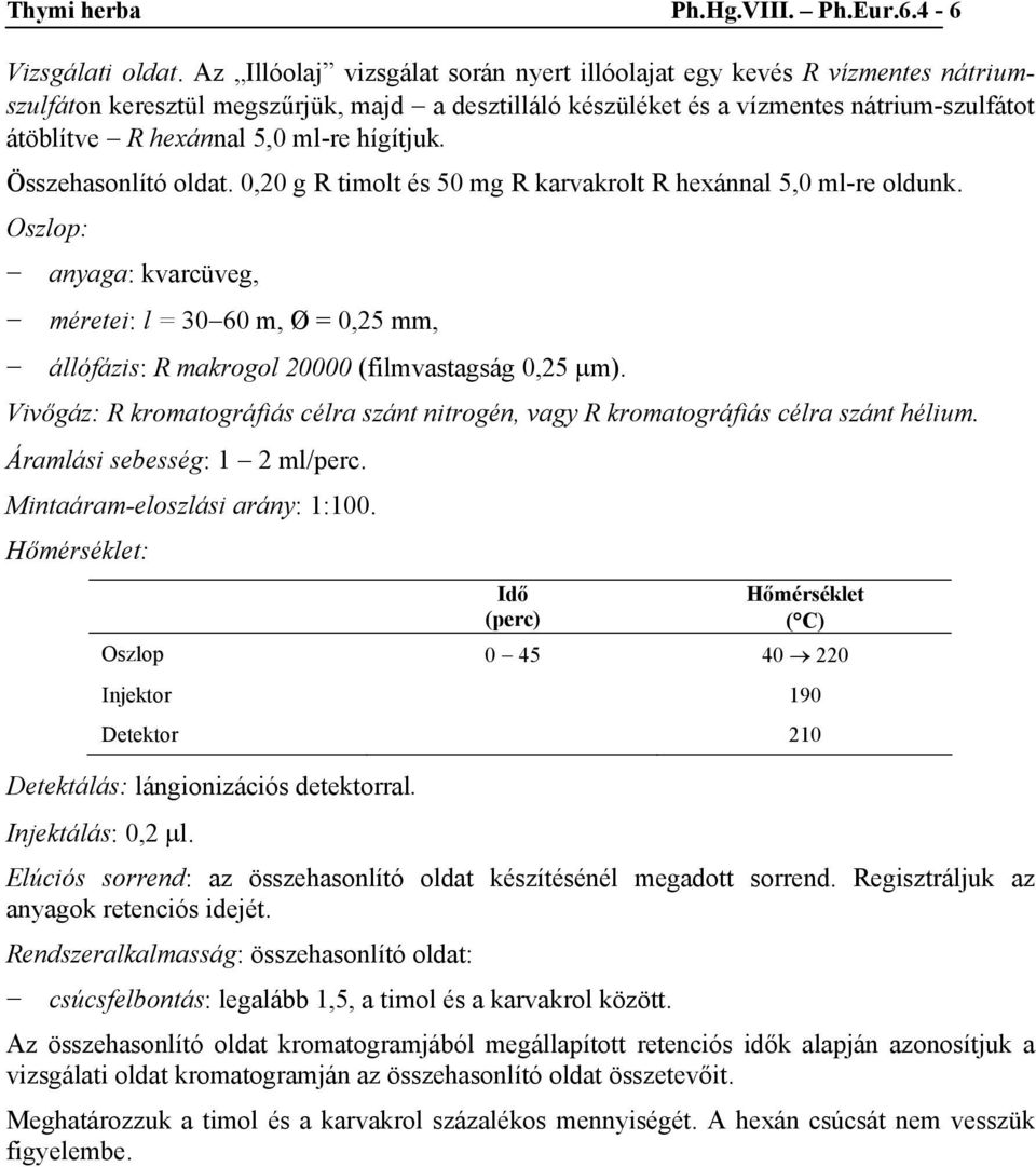 hígítjuk.. 0,20 g R timolt és 50 mg R karvakrolt R hexánnal 5,0 ml-re oldunk. Oszlop: anyaga: kvarcüveg, méretei: l = 30 60 m, Ø = 0,25 mm, állófázis: R makrogol 20000 (filmvastagság 0,25 μm).