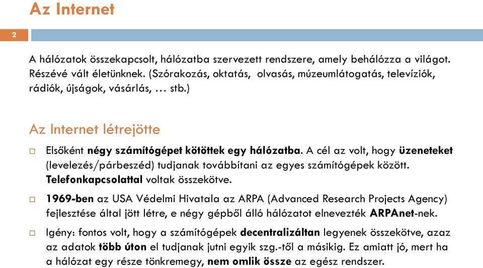 A cél az volt, hogy üzeneteket (levelezés/párbeszéd) tudjanak továbbítani az egyes számítógépek között. Telefonkapcsolattal voltak összekötve.