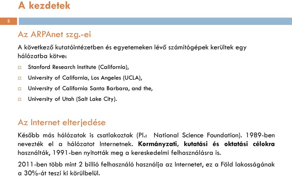 Angeles (UCLA), University of California Santa Barbara, and the, University of Utah (Salt Lake City). Az Internet elterjedése Később más hálózatok is csatlakoztak (Pl.