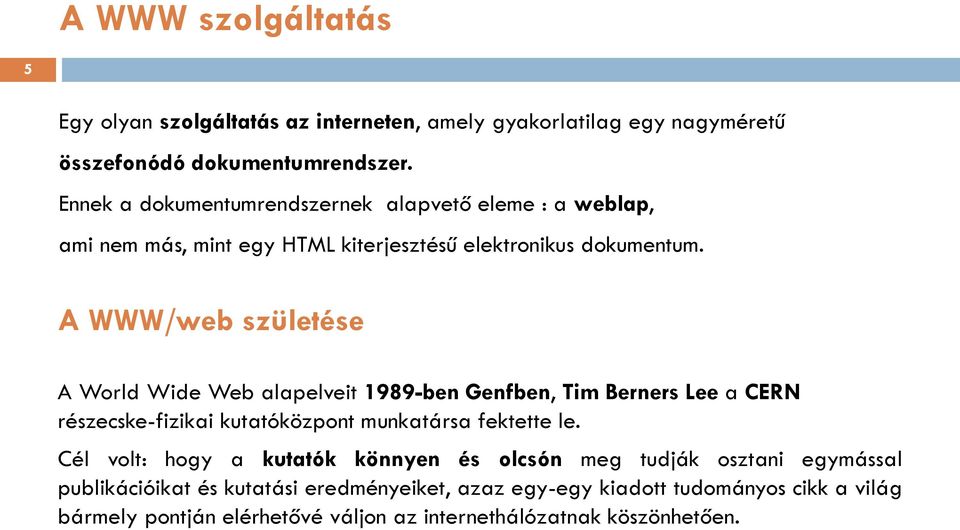 A WWW/web születése A World Wide Web alapelveit 1989-ben Genfben, Tim Berners Lee a CERN részecske-fizikai kutatóközpont munkatársa fektette le.