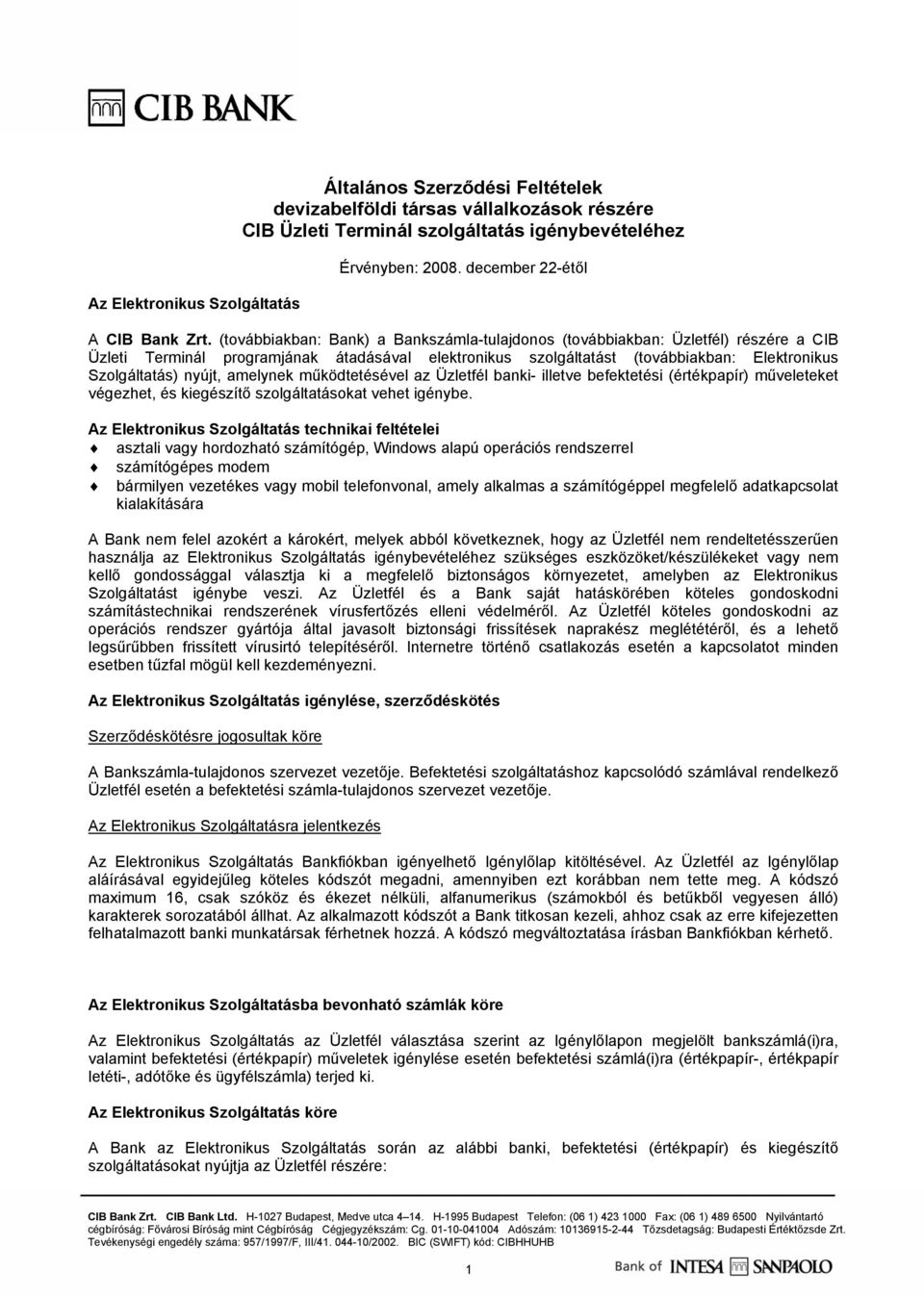 (továbbiakban: Bank) a Bankszámla-tulajdonos (továbbiakban: Üzletfél) részére a CIB Üzleti Terminál programjának átadásával elektronikus szolgáltatást (továbbiakban: Elektronikus Szolgáltatás) nyújt,
