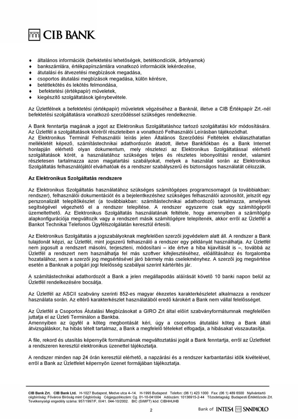Az Üzletfélnek a befektetési (értékpapír) műveletek végzéséhez a Banknál, illetve a CIB Értékpapír Zrt.-nél befektetési szolgáltatásra vonatkozó szerződéssel szükséges rendelkeznie.