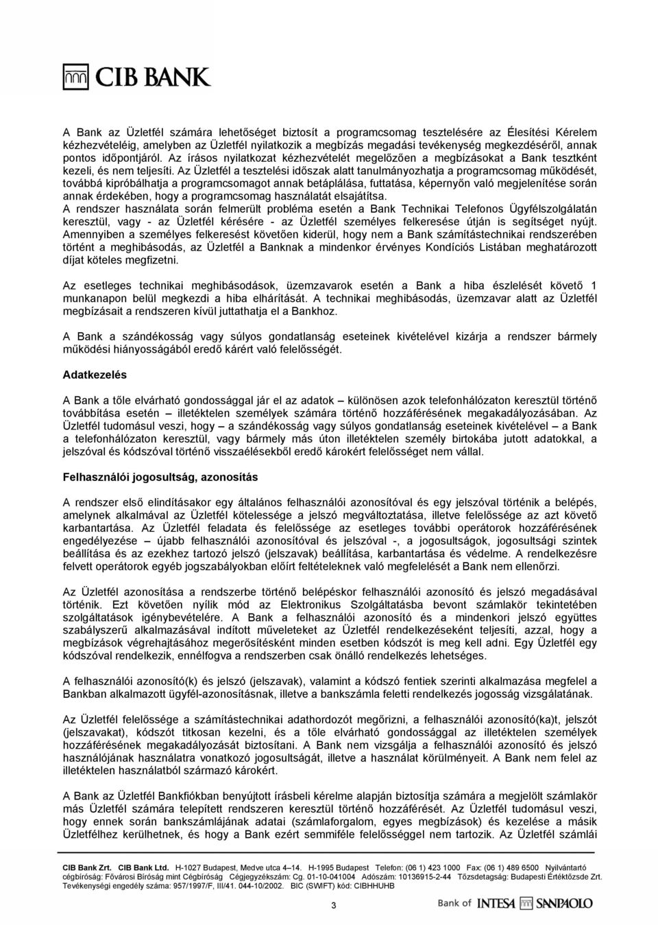 Az Üzletfél a tesztelési időszak alatt tanulmányozhatja a programcsomag működését, továbbá kipróbálhatja a programcsomagot annak betáplálása, futtatása, képernyőn való megjelenítése során annak