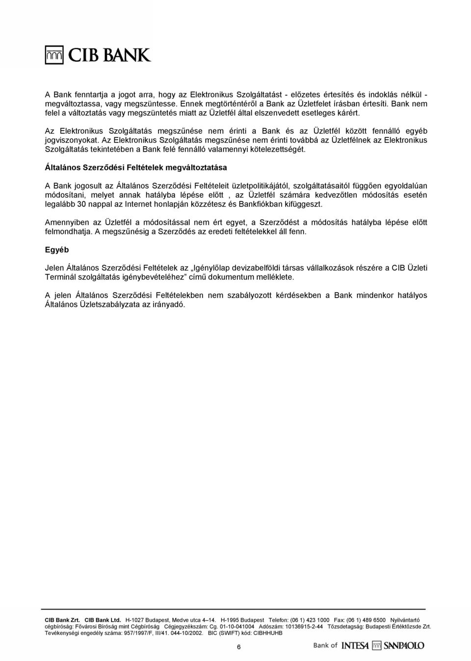 Az Elektronikus Szolgáltatás megszűnése nem érinti a Bank és az Üzletfél között fennálló egyéb jogviszonyokat.