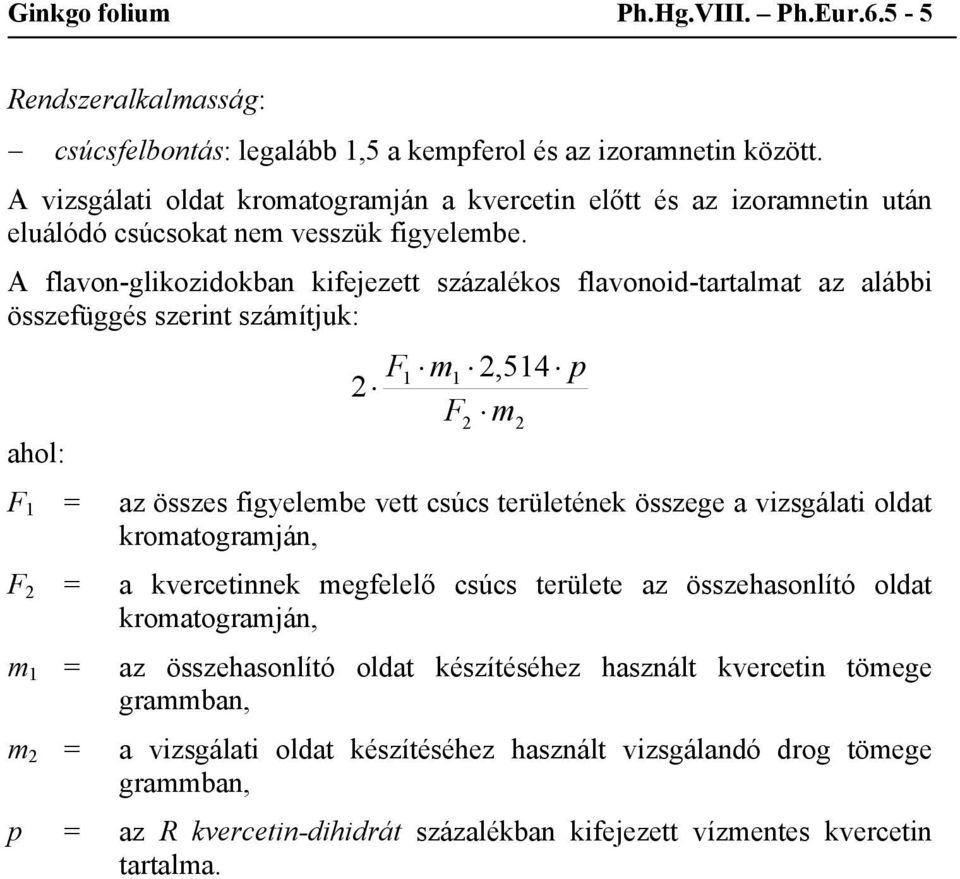 A flavon-glikozidokban kifejezett százalékos flavonoid-tartalmat az alábbi összefüggés szerint számítjuk: F1 m1 2,514 p 2 F2 m2 ahol: F 1 = az összes figyelembe vett csúcs területének összege a