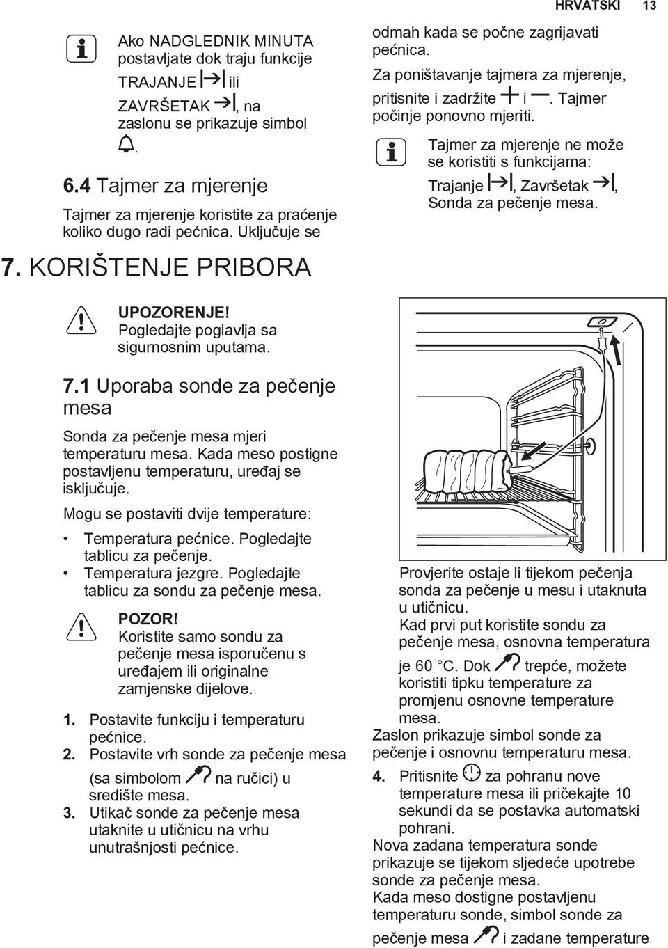 Za poništavanje tajmera za mjerenje, pritisnite i zadržite i. Tajmer počinje ponovno mjeriti. Tajmer za mjerenje ne može se koristiti s funkcijama: Trajanje, Završetak, Sonda za pečenje mesa.