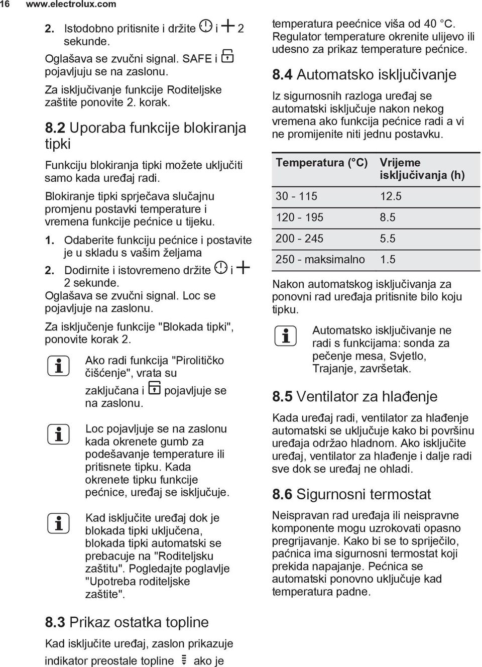 Blokiranje tipki sprječava slučajnu promjenu postavki temperature i vremena funkcije pećnice u tijeku. 1. Odaberite funkciju pećnice i postavite je u skladu s vašim željama 2.