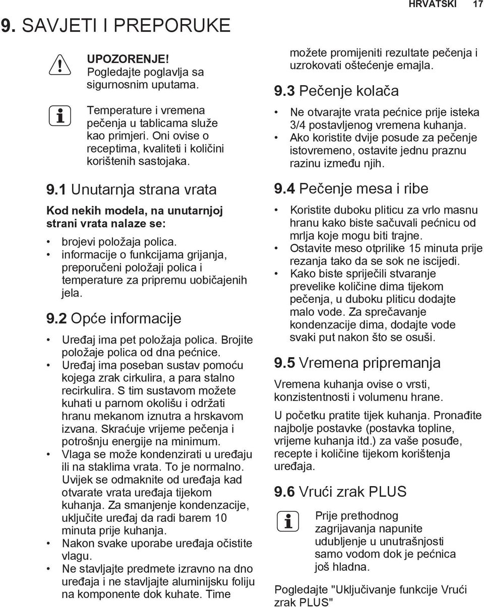 informacije o funkcijama grijanja, preporučeni položaji polica i temperature za pripremu uobičajenih jela. 9.2 Opće informacije Uređaj ima pet položaja polica. Brojite položaje polica od dna pećnice.