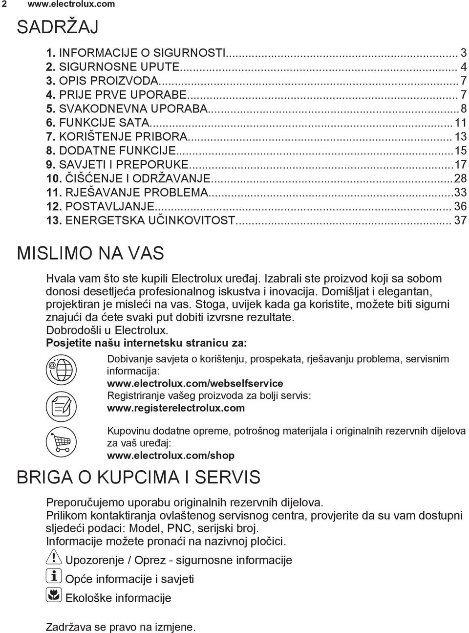 .. 37 MISLIMO NA VAS Hvala vam što ste kupili Electrolux uređaj. Izabrali ste proizvod koji sa sobom donosi desetljeća profesionalnog iskustva i inovacija.