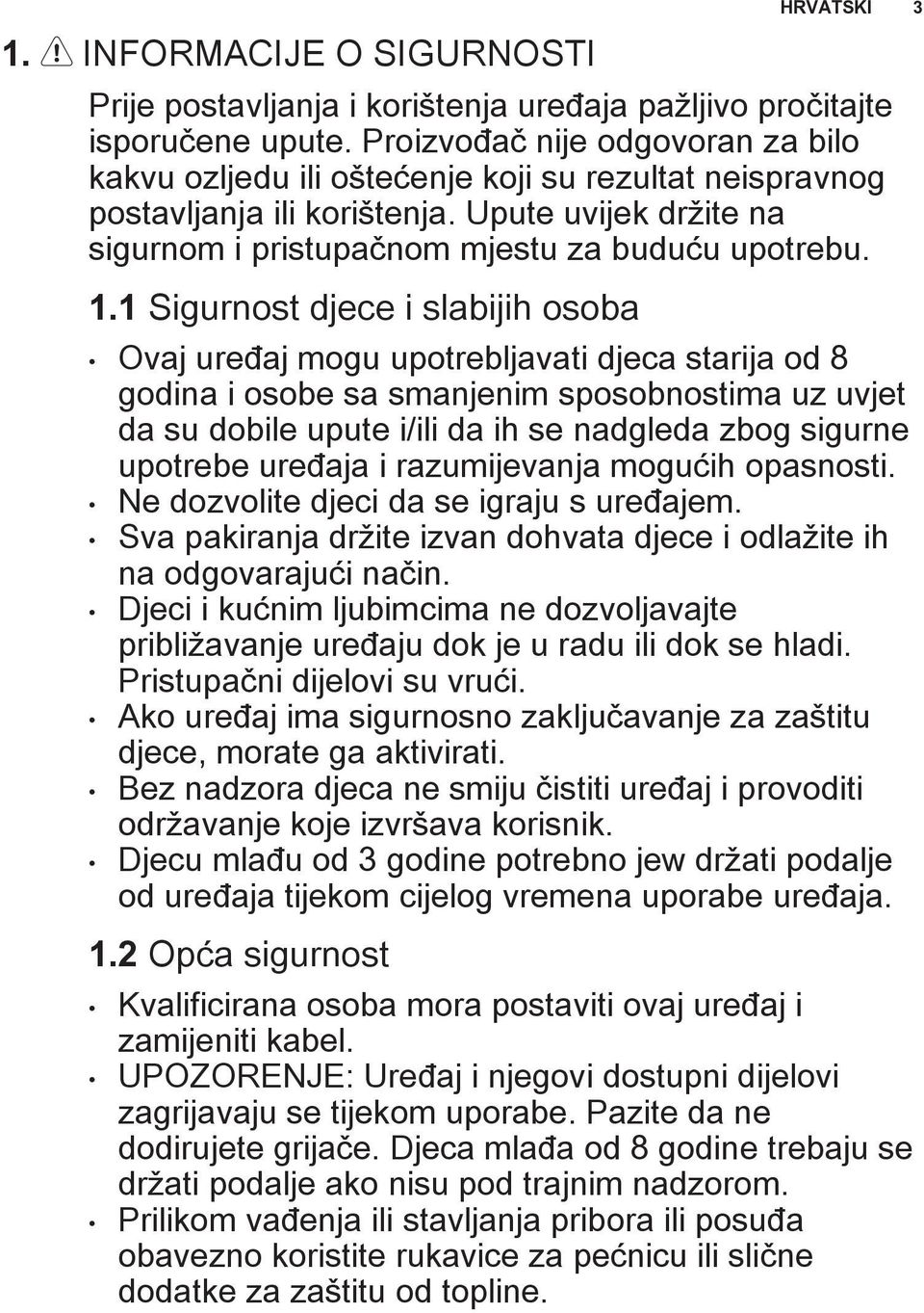 1 Sigurnost djece i slabijih osoba Ovaj uređaj mogu upotrebljavati djeca starija od 8 godina i osobe sa smanjenim sposobnostima uz uvjet da su dobile upute i/ili da ih se nadgleda zbog sigurne