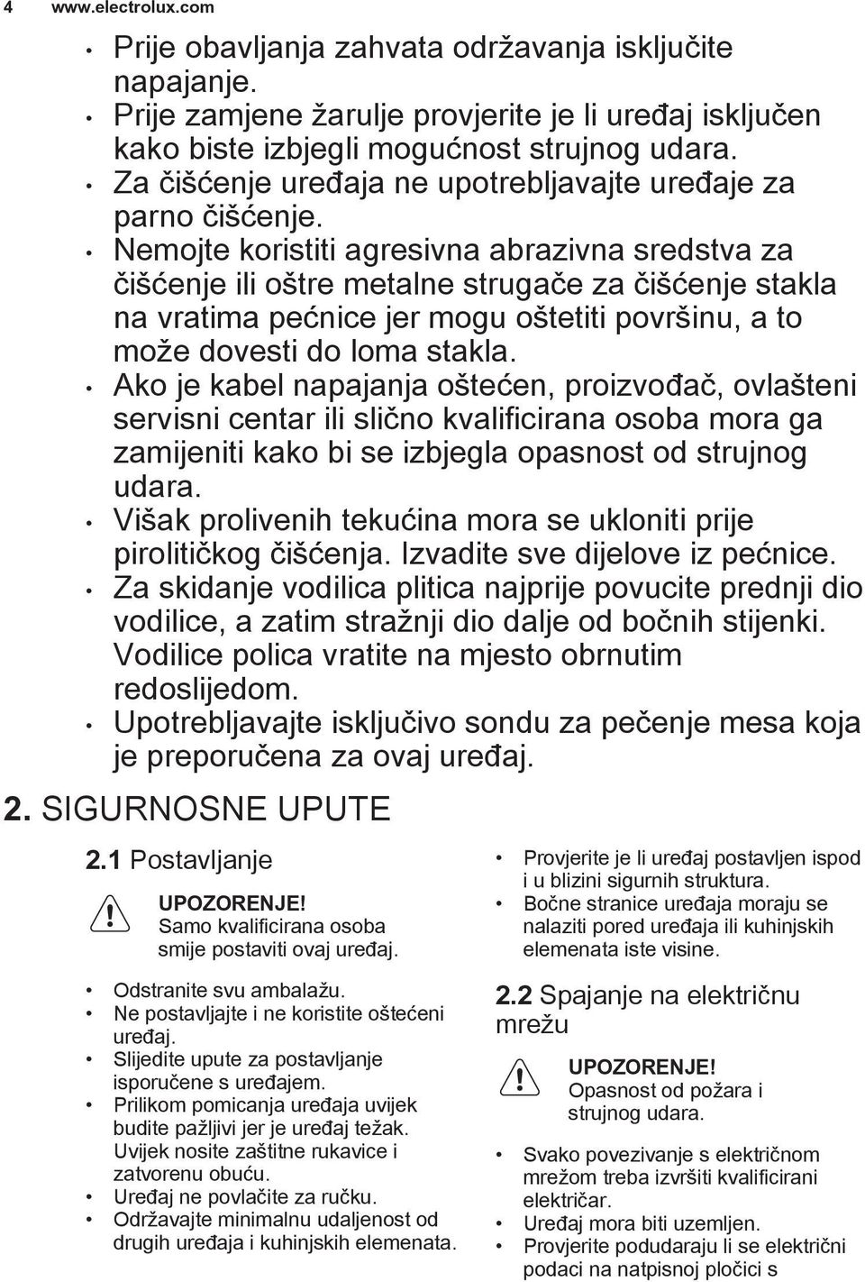 Nemojte koristiti agresivna abrazivna sredstva za čišćenje ili oštre metalne strugače za čišćenje stakla na vratima pećnice jer mogu oštetiti površinu, a to može dovesti do loma stakla.