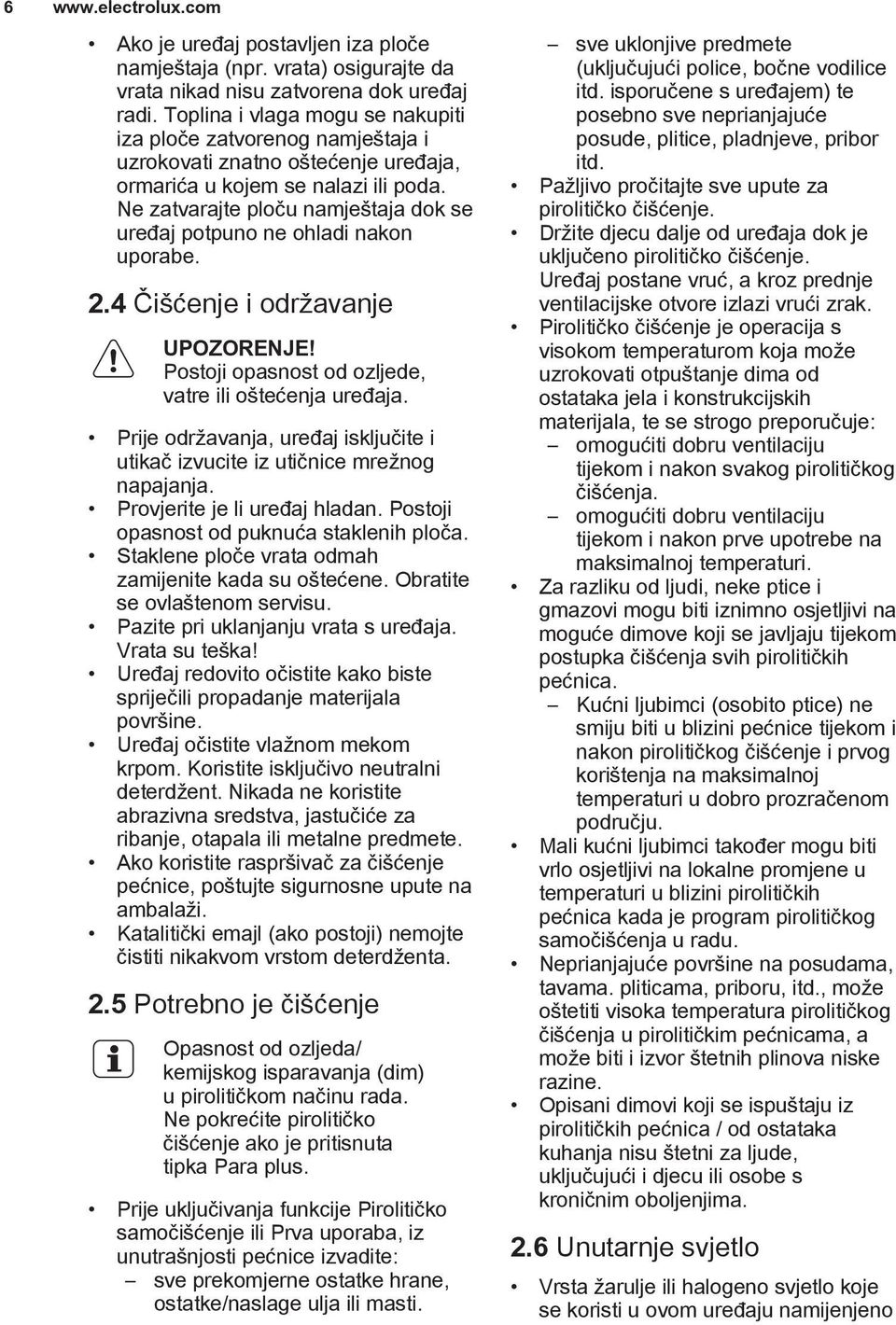 Ne zatvarajte ploču namještaja dok se uređaj potpuno ne ohladi nakon uporabe. 2.4 Čišćenje i održavanje UPOZORENJE! Postoji opasnost od ozljede, vatre ili oštećenja uređaja.